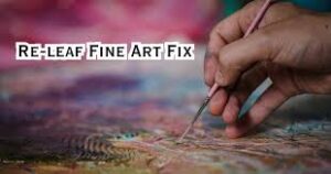 The Magic of Re-Leaf Fine Art Fix: A Beginner’s Guide to Preserving Artworks